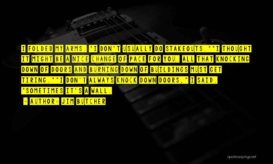 Jim Butcher Quotes: I Folded My Arms. I Don't Usually Do Stakeouts.i Thought It Might Be A Nice Change Of Pace For You.