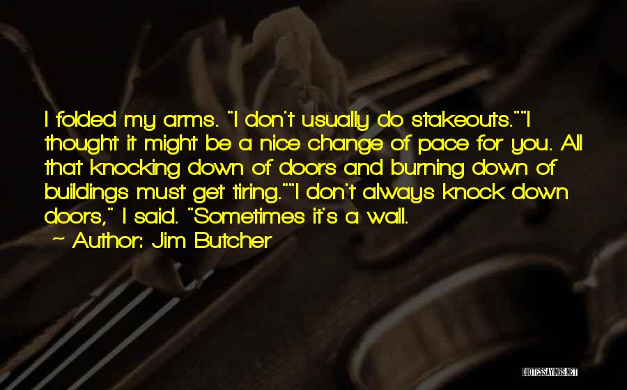 Jim Butcher Quotes: I Folded My Arms. I Don't Usually Do Stakeouts.i Thought It Might Be A Nice Change Of Pace For You.