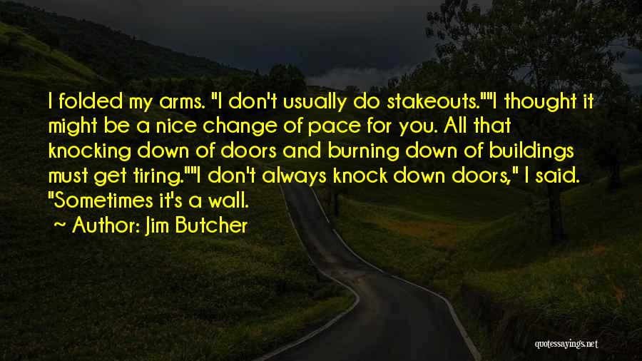 Jim Butcher Quotes: I Folded My Arms. I Don't Usually Do Stakeouts.i Thought It Might Be A Nice Change Of Pace For You.