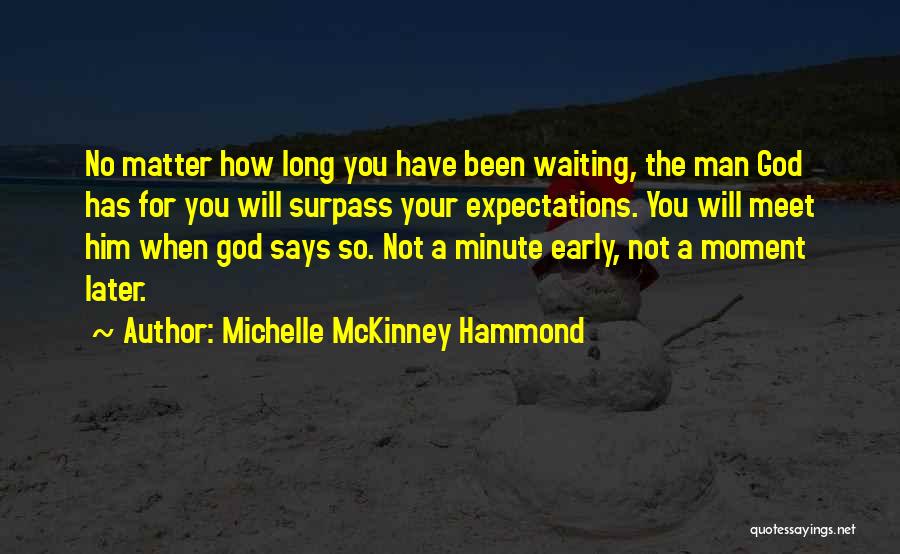 Michelle McKinney Hammond Quotes: No Matter How Long You Have Been Waiting, The Man God Has For You Will Surpass Your Expectations. You Will