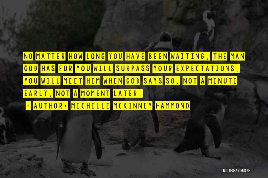 Michelle McKinney Hammond Quotes: No Matter How Long You Have Been Waiting, The Man God Has For You Will Surpass Your Expectations. You Will