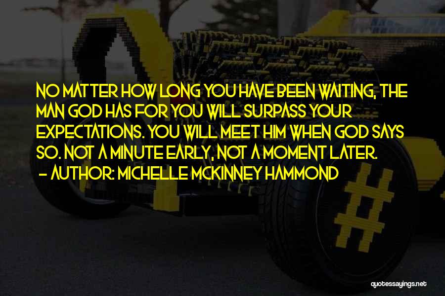 Michelle McKinney Hammond Quotes: No Matter How Long You Have Been Waiting, The Man God Has For You Will Surpass Your Expectations. You Will