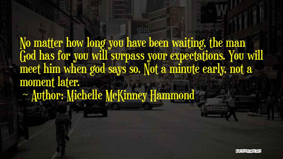 Michelle McKinney Hammond Quotes: No Matter How Long You Have Been Waiting, The Man God Has For You Will Surpass Your Expectations. You Will