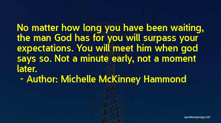 Michelle McKinney Hammond Quotes: No Matter How Long You Have Been Waiting, The Man God Has For You Will Surpass Your Expectations. You Will