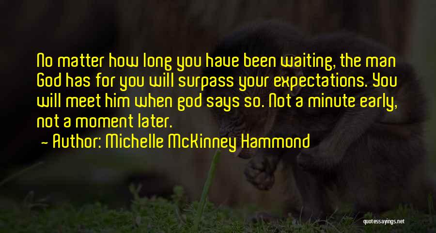 Michelle McKinney Hammond Quotes: No Matter How Long You Have Been Waiting, The Man God Has For You Will Surpass Your Expectations. You Will