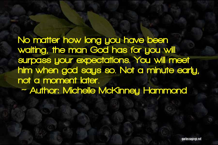 Michelle McKinney Hammond Quotes: No Matter How Long You Have Been Waiting, The Man God Has For You Will Surpass Your Expectations. You Will