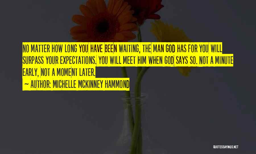 Michelle McKinney Hammond Quotes: No Matter How Long You Have Been Waiting, The Man God Has For You Will Surpass Your Expectations. You Will