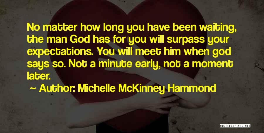 Michelle McKinney Hammond Quotes: No Matter How Long You Have Been Waiting, The Man God Has For You Will Surpass Your Expectations. You Will