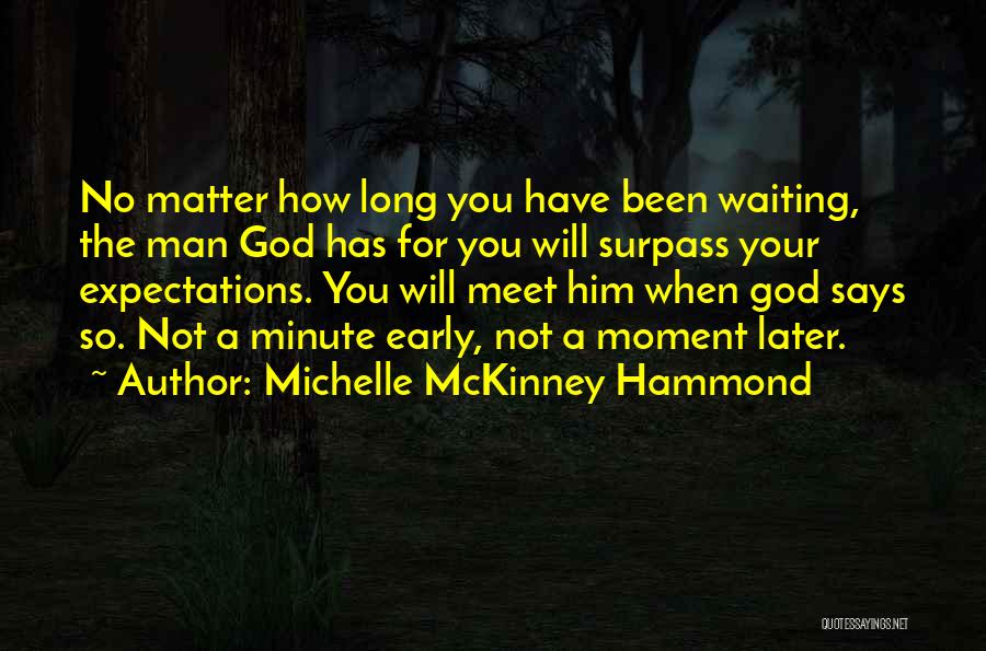 Michelle McKinney Hammond Quotes: No Matter How Long You Have Been Waiting, The Man God Has For You Will Surpass Your Expectations. You Will