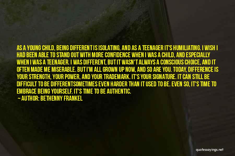 Bethenny Frankel Quotes: As A Young Child, Being Different Is Isolating, And As A Teenager It's Humiliating. I Wish I Had Been Able