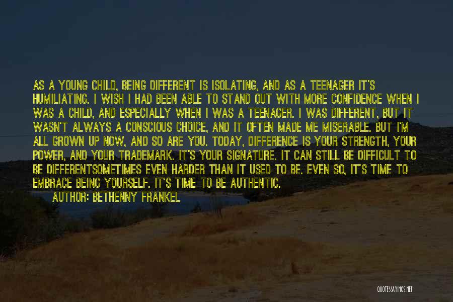 Bethenny Frankel Quotes: As A Young Child, Being Different Is Isolating, And As A Teenager It's Humiliating. I Wish I Had Been Able