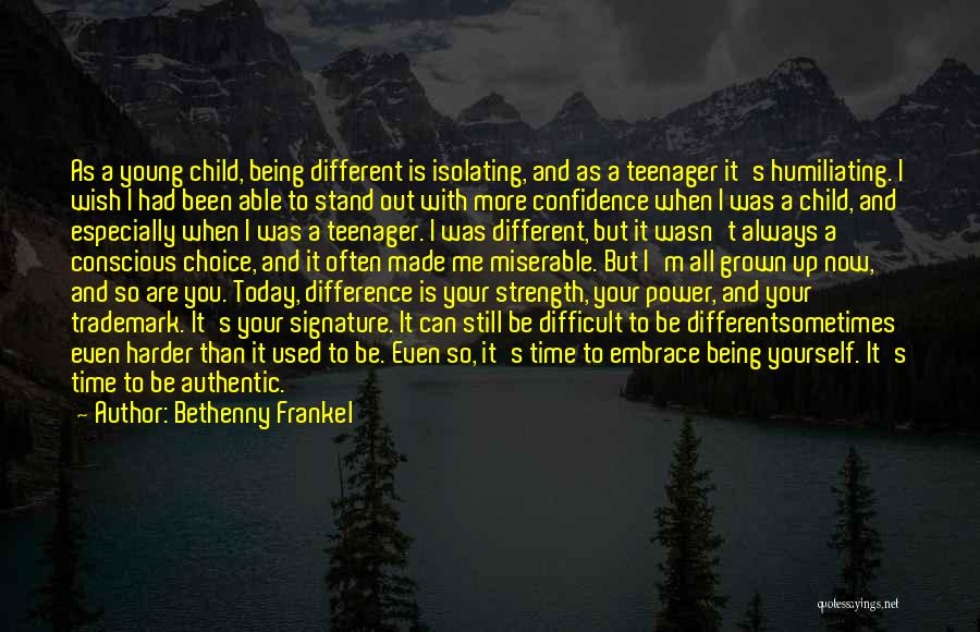 Bethenny Frankel Quotes: As A Young Child, Being Different Is Isolating, And As A Teenager It's Humiliating. I Wish I Had Been Able