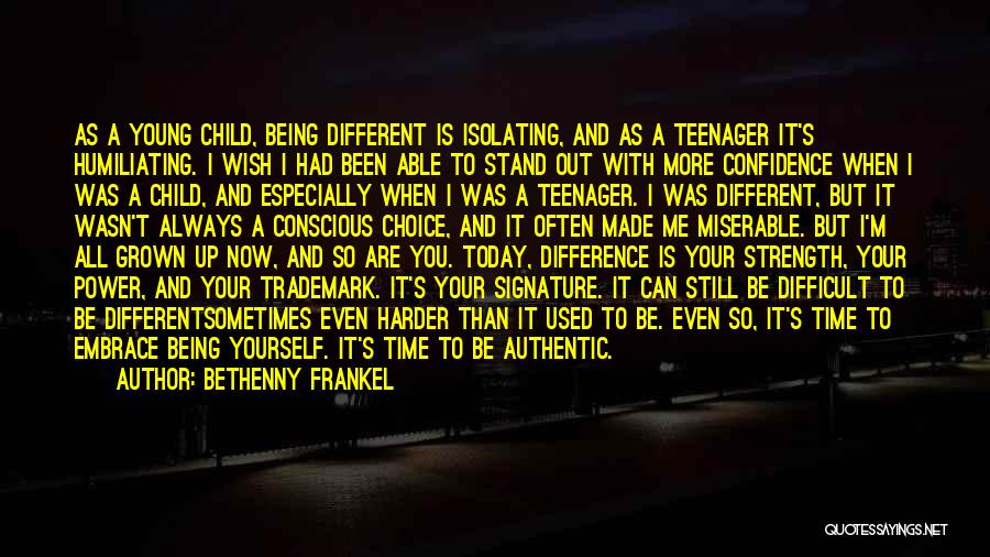 Bethenny Frankel Quotes: As A Young Child, Being Different Is Isolating, And As A Teenager It's Humiliating. I Wish I Had Been Able