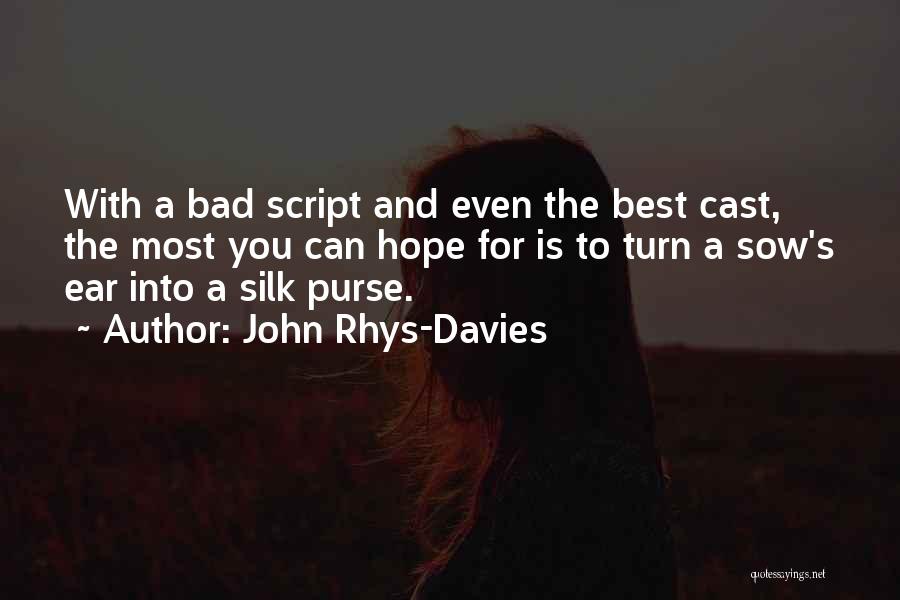 John Rhys-Davies Quotes: With A Bad Script And Even The Best Cast, The Most You Can Hope For Is To Turn A Sow's