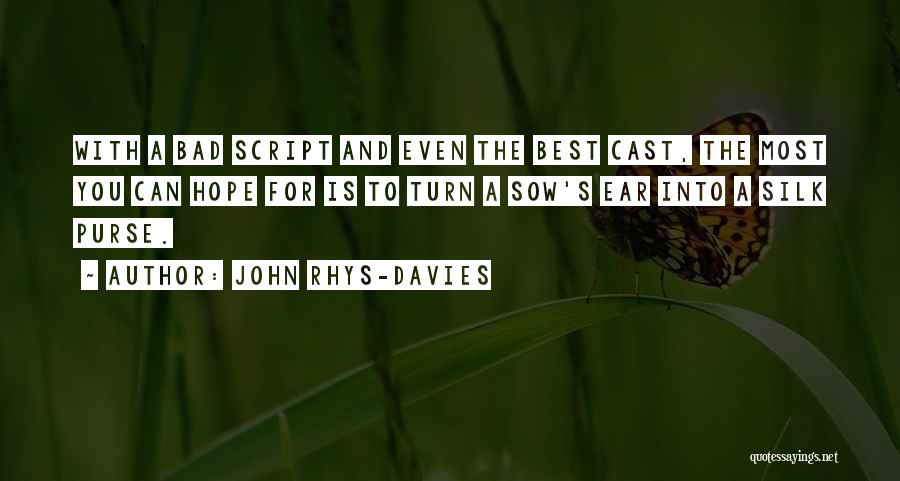 John Rhys-Davies Quotes: With A Bad Script And Even The Best Cast, The Most You Can Hope For Is To Turn A Sow's