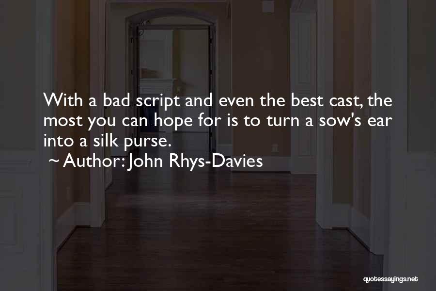 John Rhys-Davies Quotes: With A Bad Script And Even The Best Cast, The Most You Can Hope For Is To Turn A Sow's