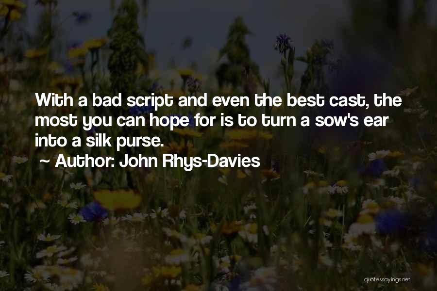 John Rhys-Davies Quotes: With A Bad Script And Even The Best Cast, The Most You Can Hope For Is To Turn A Sow's