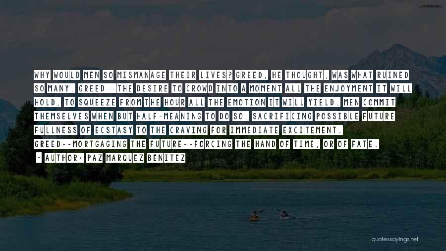 Paz Marquez Benitez Quotes: Why Would Men So Mismanage Their Lives? Greed, He Thought, Was What Ruined So Many. Greed--the Desire To Crowd Into