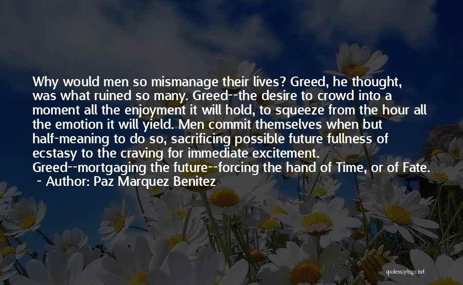 Paz Marquez Benitez Quotes: Why Would Men So Mismanage Their Lives? Greed, He Thought, Was What Ruined So Many. Greed--the Desire To Crowd Into