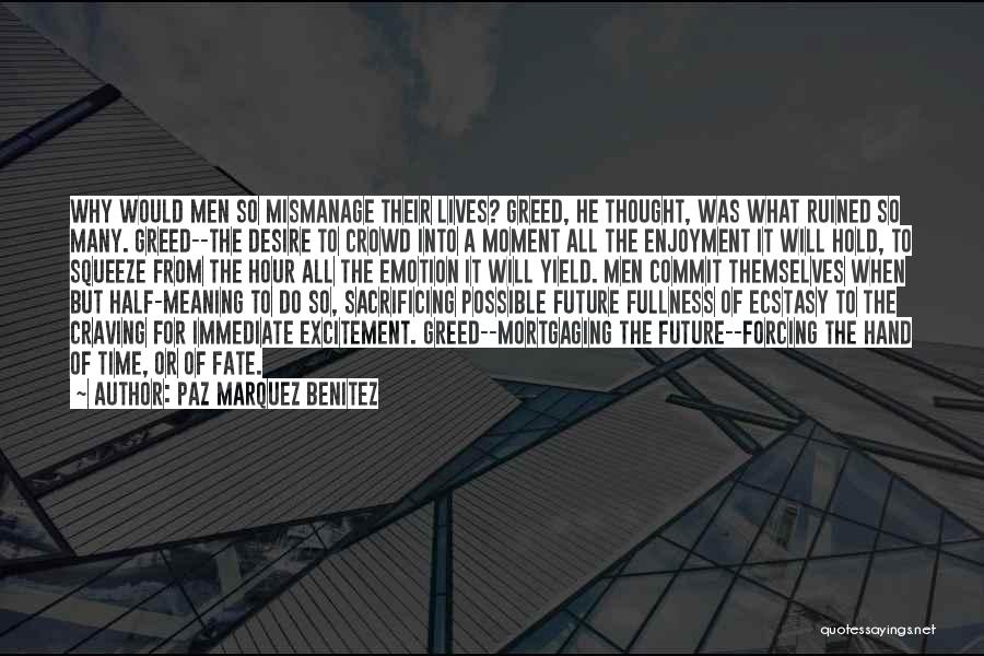 Paz Marquez Benitez Quotes: Why Would Men So Mismanage Their Lives? Greed, He Thought, Was What Ruined So Many. Greed--the Desire To Crowd Into