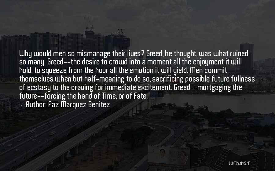 Paz Marquez Benitez Quotes: Why Would Men So Mismanage Their Lives? Greed, He Thought, Was What Ruined So Many. Greed--the Desire To Crowd Into