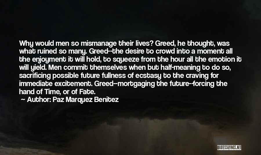 Paz Marquez Benitez Quotes: Why Would Men So Mismanage Their Lives? Greed, He Thought, Was What Ruined So Many. Greed--the Desire To Crowd Into