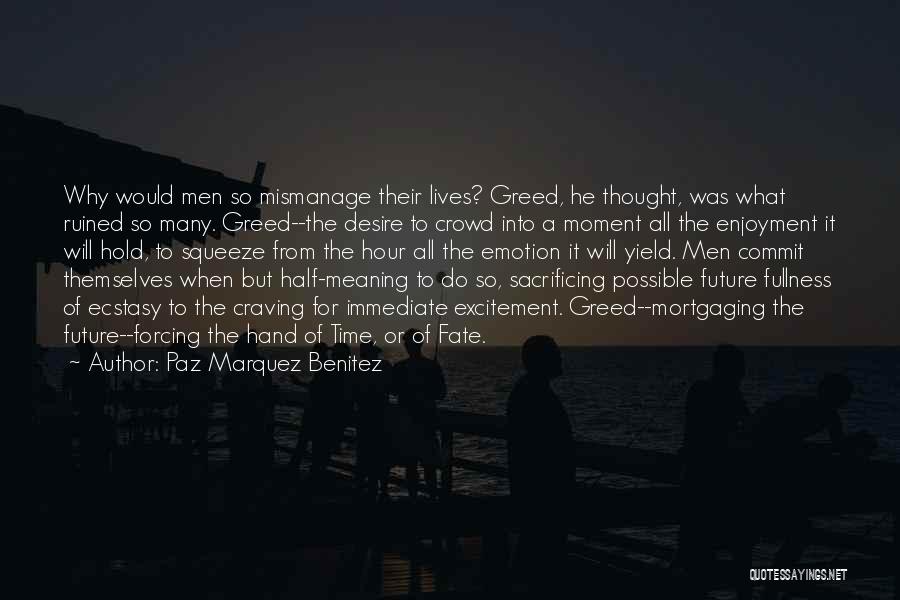 Paz Marquez Benitez Quotes: Why Would Men So Mismanage Their Lives? Greed, He Thought, Was What Ruined So Many. Greed--the Desire To Crowd Into
