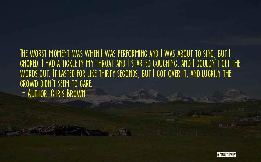 Chris Brown Quotes: The Worst Moment Was When I Was Performing And I Was About To Sing, But I Choked. I Had A