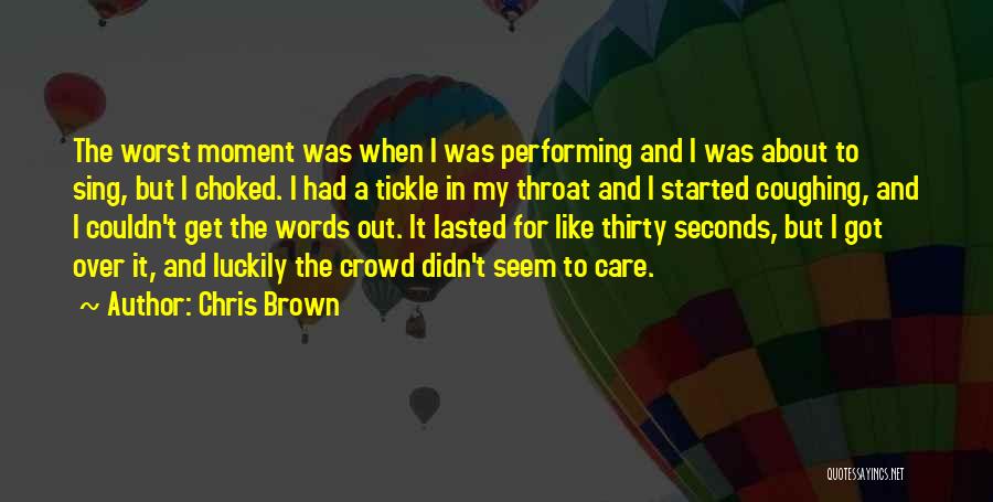 Chris Brown Quotes: The Worst Moment Was When I Was Performing And I Was About To Sing, But I Choked. I Had A