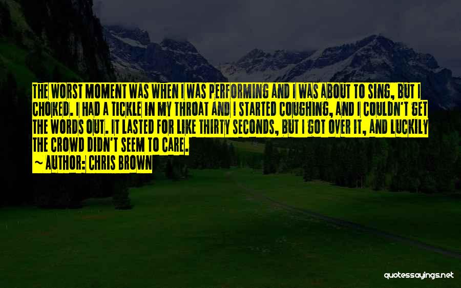 Chris Brown Quotes: The Worst Moment Was When I Was Performing And I Was About To Sing, But I Choked. I Had A