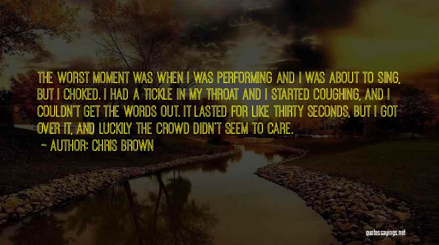 Chris Brown Quotes: The Worst Moment Was When I Was Performing And I Was About To Sing, But I Choked. I Had A