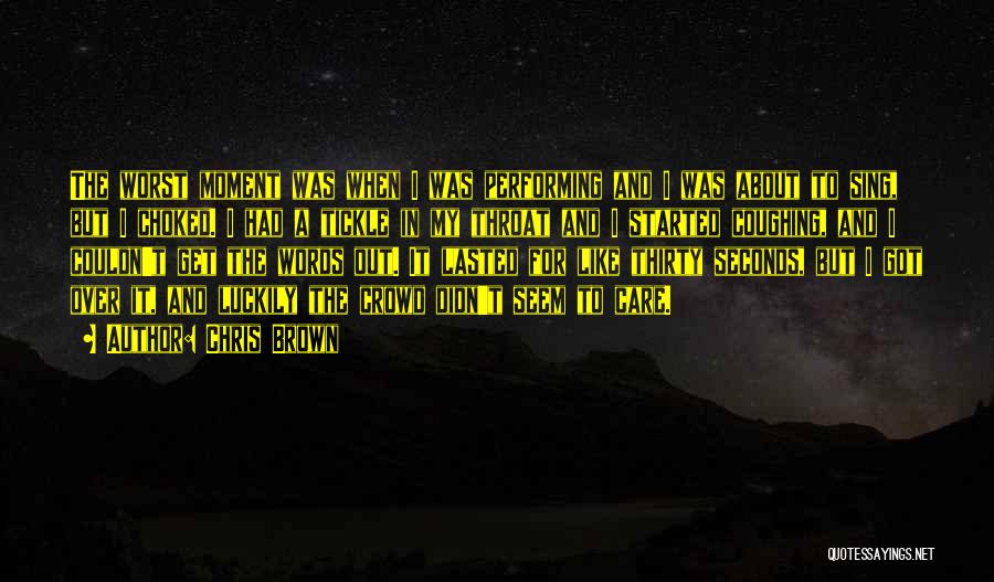 Chris Brown Quotes: The Worst Moment Was When I Was Performing And I Was About To Sing, But I Choked. I Had A