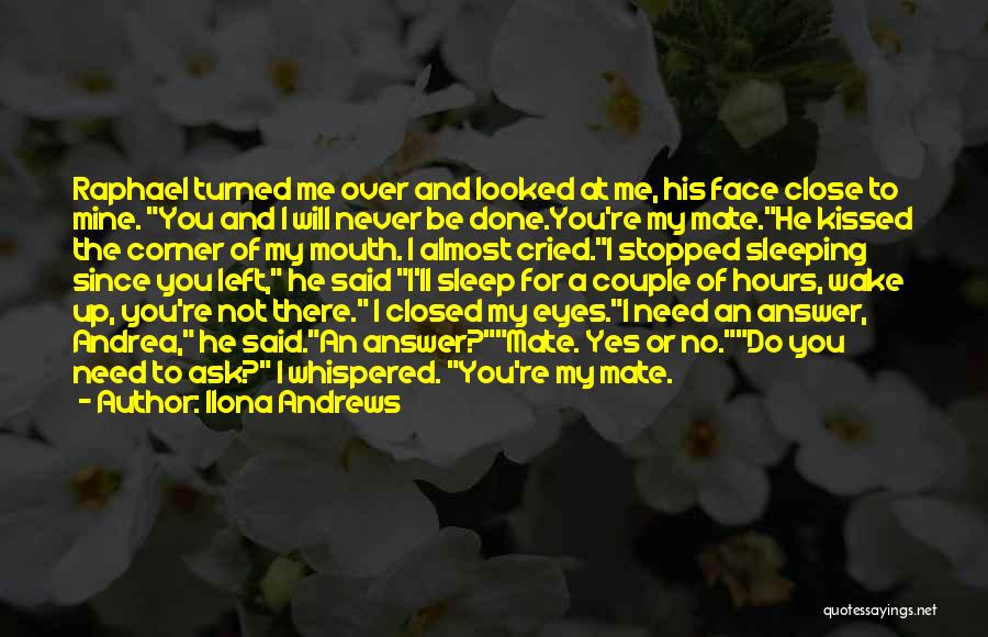 Ilona Andrews Quotes: Raphael Turned Me Over And Looked At Me, His Face Close To Mine. You And I Will Never Be Done.you're