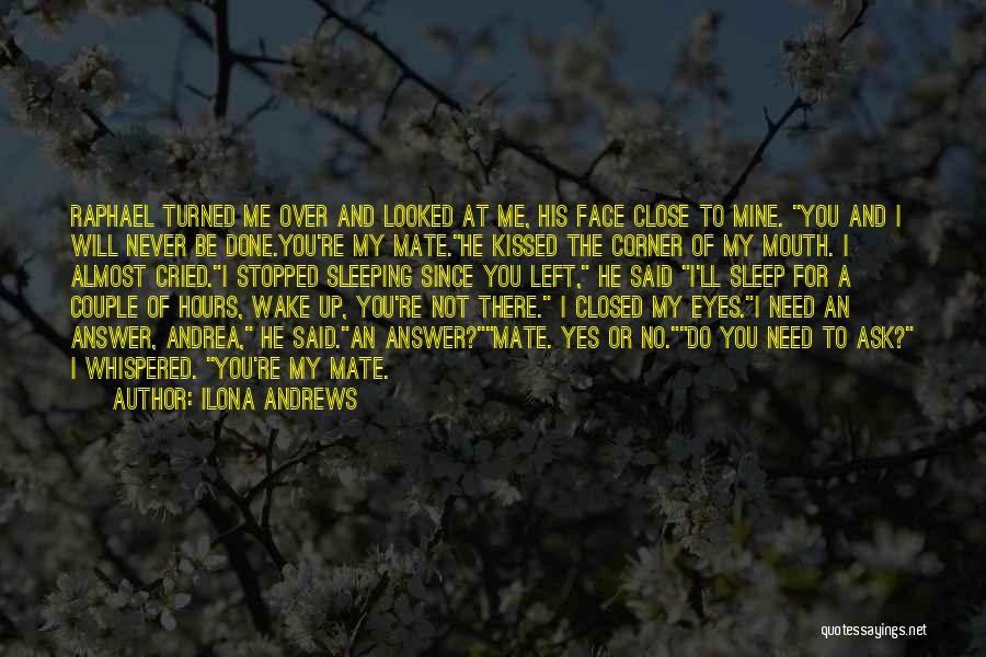 Ilona Andrews Quotes: Raphael Turned Me Over And Looked At Me, His Face Close To Mine. You And I Will Never Be Done.you're