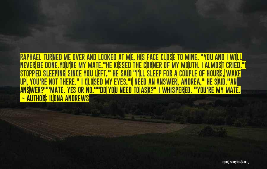 Ilona Andrews Quotes: Raphael Turned Me Over And Looked At Me, His Face Close To Mine. You And I Will Never Be Done.you're