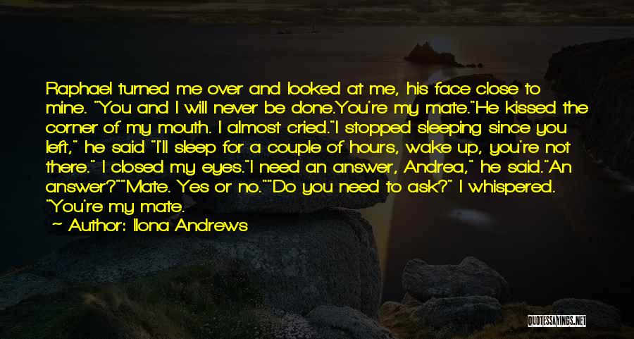 Ilona Andrews Quotes: Raphael Turned Me Over And Looked At Me, His Face Close To Mine. You And I Will Never Be Done.you're