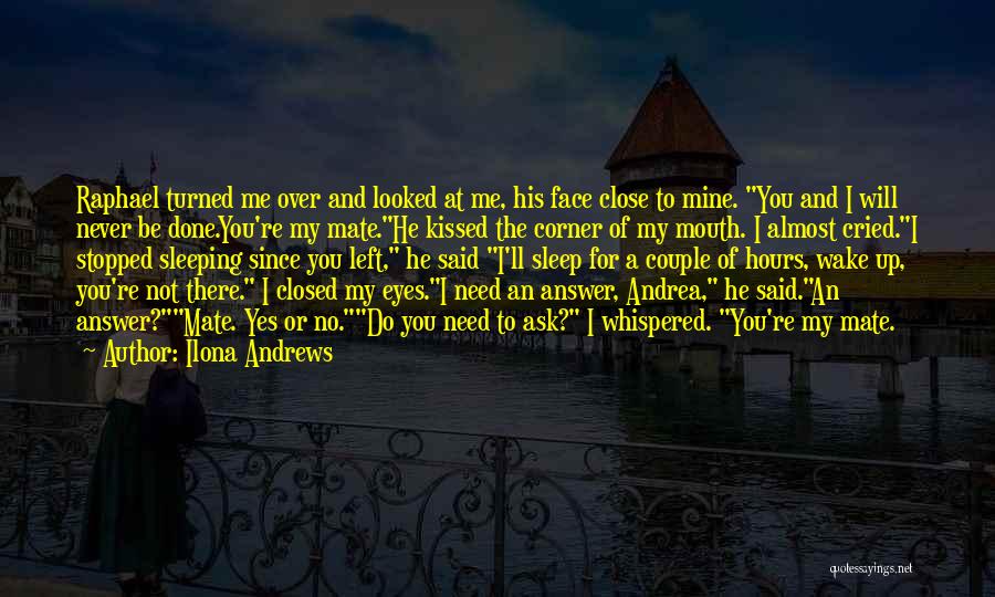 Ilona Andrews Quotes: Raphael Turned Me Over And Looked At Me, His Face Close To Mine. You And I Will Never Be Done.you're