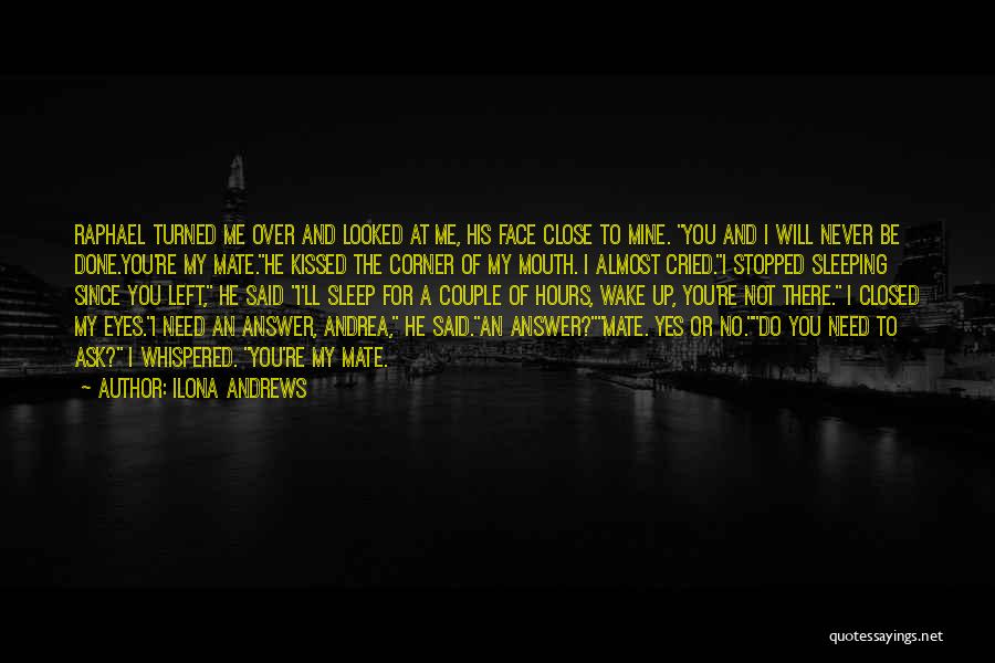 Ilona Andrews Quotes: Raphael Turned Me Over And Looked At Me, His Face Close To Mine. You And I Will Never Be Done.you're