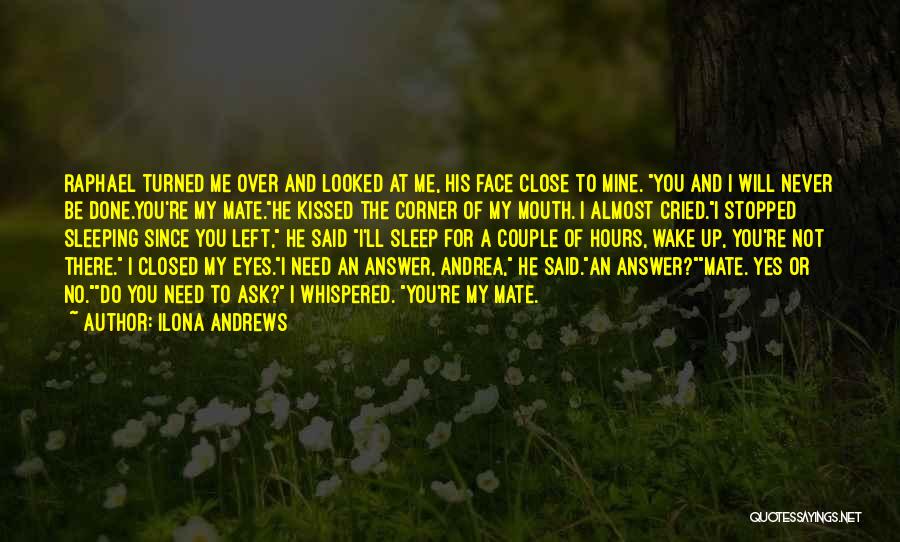 Ilona Andrews Quotes: Raphael Turned Me Over And Looked At Me, His Face Close To Mine. You And I Will Never Be Done.you're