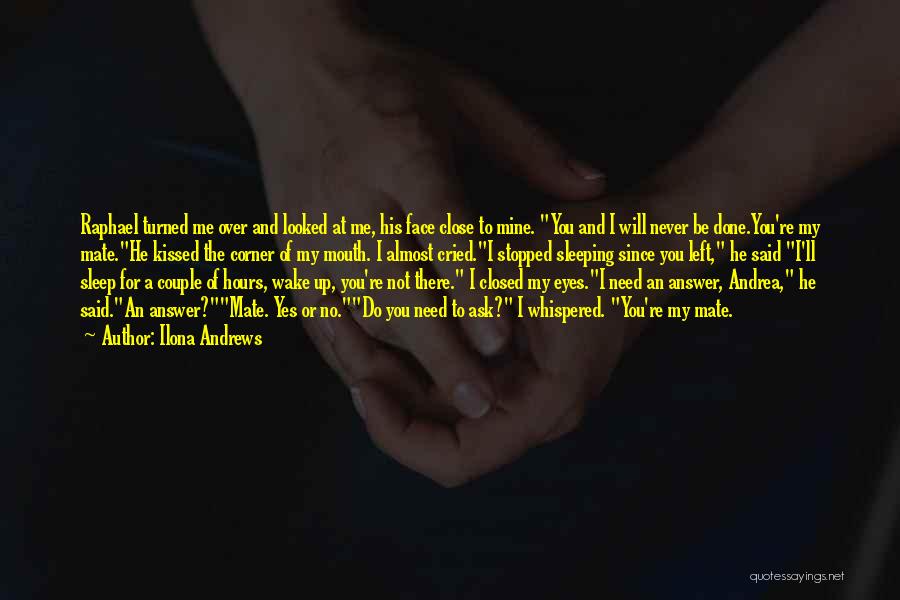 Ilona Andrews Quotes: Raphael Turned Me Over And Looked At Me, His Face Close To Mine. You And I Will Never Be Done.you're