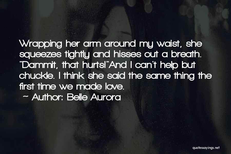 Belle Aurora Quotes: Wrapping Her Arm Around My Waist, She Squeezes Tightly And Hisses Out A Breath. Dammit, That Hurts!and I Can't Help