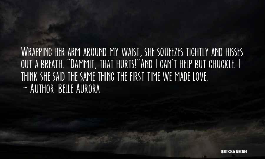 Belle Aurora Quotes: Wrapping Her Arm Around My Waist, She Squeezes Tightly And Hisses Out A Breath. Dammit, That Hurts!and I Can't Help