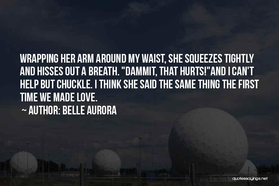 Belle Aurora Quotes: Wrapping Her Arm Around My Waist, She Squeezes Tightly And Hisses Out A Breath. Dammit, That Hurts!and I Can't Help