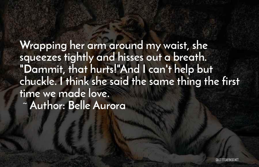 Belle Aurora Quotes: Wrapping Her Arm Around My Waist, She Squeezes Tightly And Hisses Out A Breath. Dammit, That Hurts!and I Can't Help