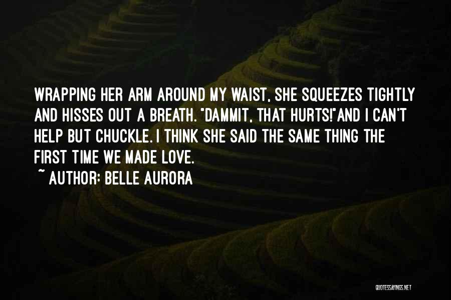 Belle Aurora Quotes: Wrapping Her Arm Around My Waist, She Squeezes Tightly And Hisses Out A Breath. Dammit, That Hurts!and I Can't Help