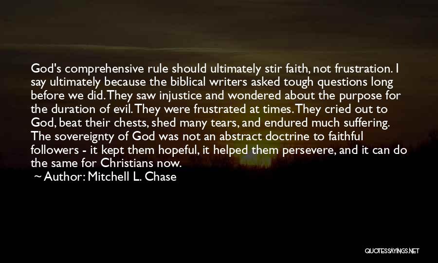 Mitchell L. Chase Quotes: God's Comprehensive Rule Should Ultimately Stir Faith, Not Frustration. I Say Ultimately Because The Biblical Writers Asked Tough Questions Long