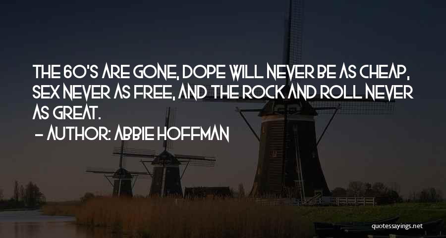 Abbie Hoffman Quotes: The 60's Are Gone, Dope Will Never Be As Cheap, Sex Never As Free, And The Rock And Roll Never