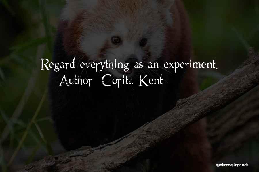 Corita Kent Quotes: Regard Everything As An Experiment.