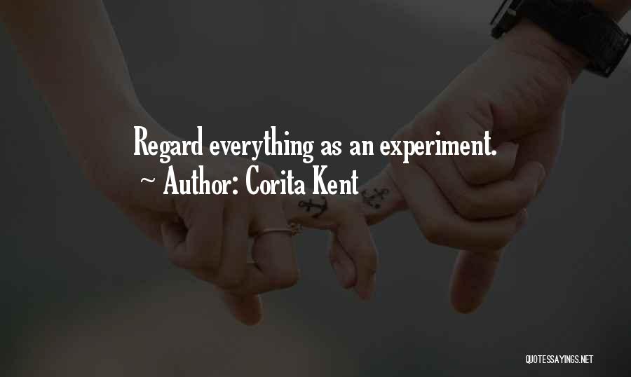 Corita Kent Quotes: Regard Everything As An Experiment.