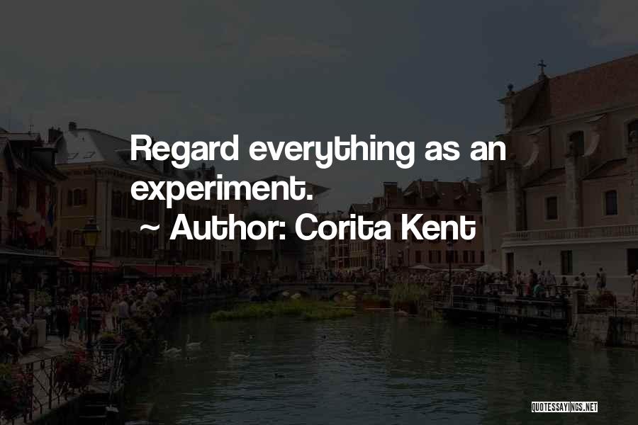 Corita Kent Quotes: Regard Everything As An Experiment.